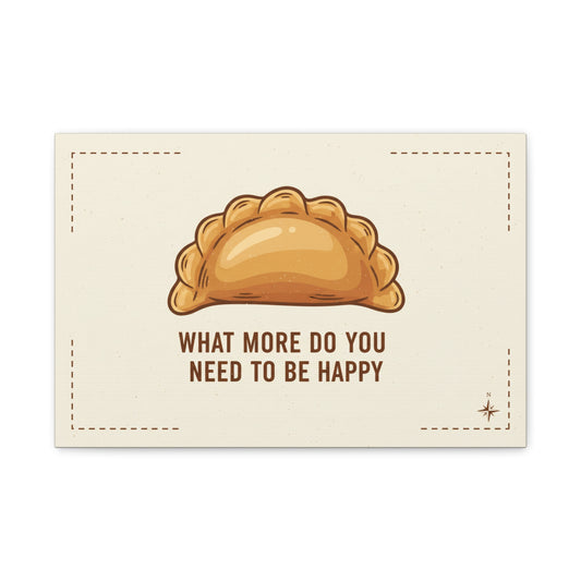 Empanada Wall Art Canvas — "What More Do You Need To Be Happy" Stretched Matte Print