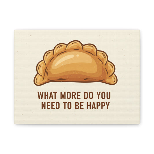 Empanada Wall Art Canvas — "What More Do You Need To Be Happy" Stretched Matte Print