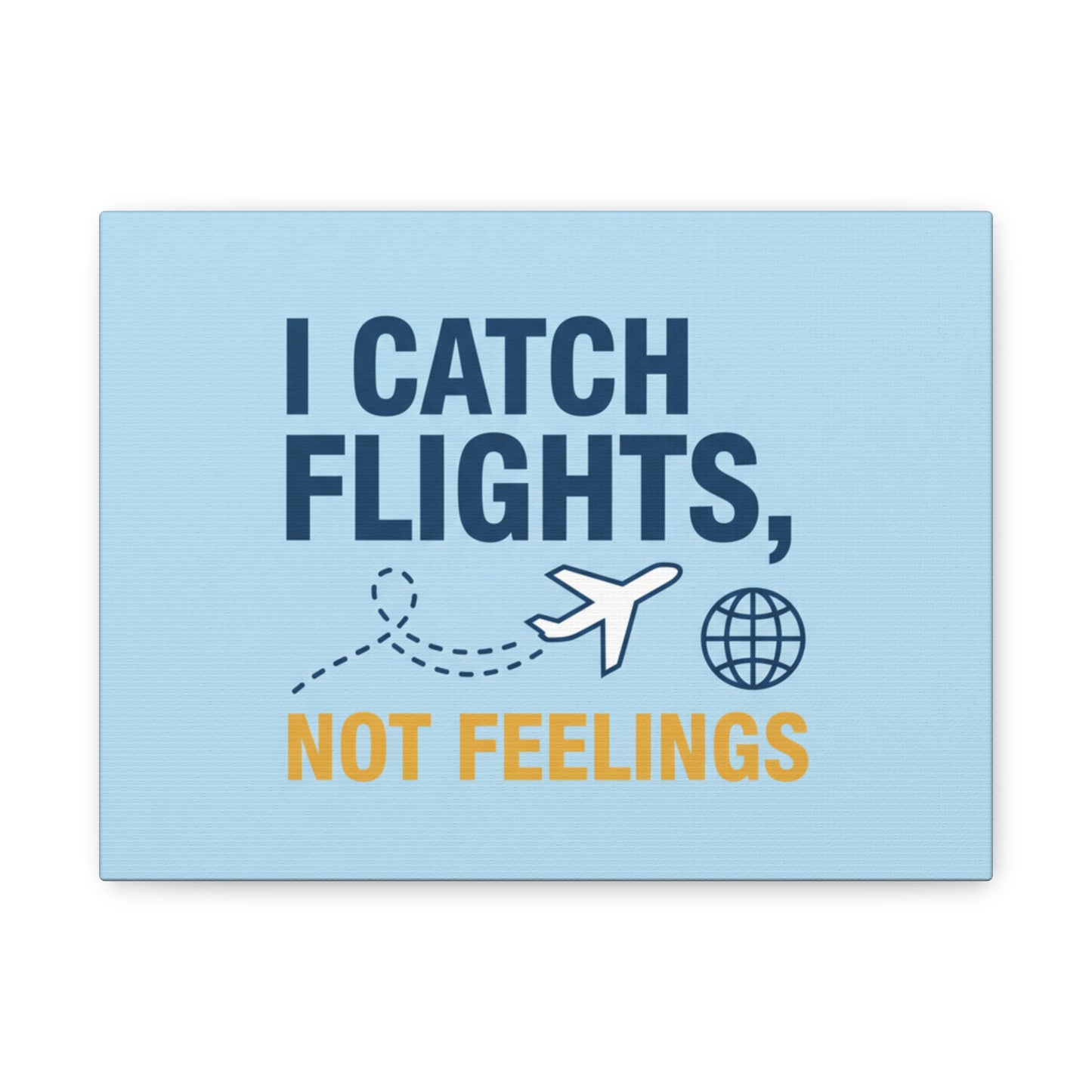 Canvas Wall Art — "I Catch Flights, Not Feelings" Travel Quote