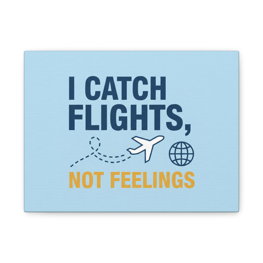 Canvas Wall Art — "I Catch Flights, Not Feelings" Travel Quote